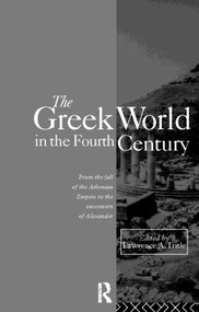 The Greek World in the Fourth Century (From the Fall of the Athenian Empire to the Successors of Alexander) - 9780415105835 by Lawrence A. Tritle, 9780415105835
