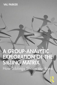 A Group-Analytic Exploration of the Sibling Matrix (How Siblings Shape our Lives) - 9780367375843 by Val Parker, 9780367375843