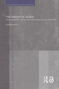 The Group of Seven (Finance Ministries, Central Banks and Global Financial Governance) - 9780415498968 by Andrew Baker, 9780415498968