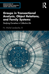 Groups in Transactional Analysis, Object Relations, and Family Systems (Studying Ourselves in Collective Life) - 9780367369217 by N. Michel Landaiche, III, 9780367369217