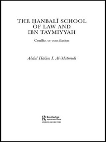 The Hanbali School of Law and Ibn Taymiyyah (Conflict or Conciliation) by Abdul Hakim I Al-Matroudi, 9780415587075