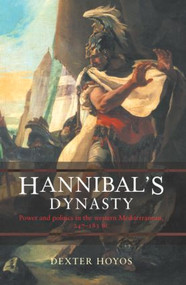 Hannibal's Dynasty (Power and Politics in the Western Mediterranean, 247-183 BC) - 9780415359580 by Dexter Hoyos, 9780415359580