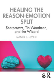 Healing the Reason-Emotion Split (Scarecrows, Tin Woodmen, and the Wizard) - 9780367856830 by Daniel S. Levine, 9780367856830