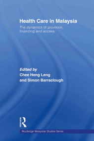 Health Care in Malaysia (The Dynamics of Provision, Financing and Access) by Heng Leng Chee, Simon Barraclough, 9780415544207