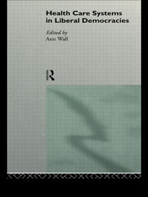 Health Care Systems in Liberal Democracies - 9780415118071 by Ann Wall, 9780415118071