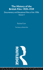 The History of British Film (Volume 5) (The History of the British Film 1929 - 1939: Documentary and Educational Films of the 1930's) by Rachael Low, 9780415604888