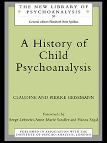A History of Child Psychoanalysis by Pierre Geissmann, Claudine Geissmann, 9780415112963