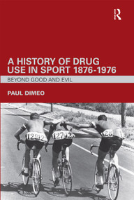A History of Drug Use in Sport: 1876 - 1976 (Beyond Good and Evil) by Paul Dimeo, 9780415357722
