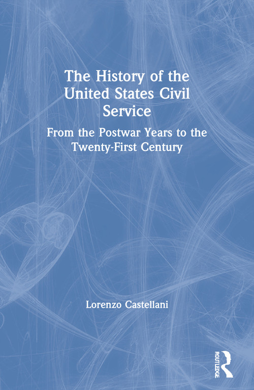 The History of the United States Civil Service (From the Postwar Years to the Twenty-First Century) - 9780367545413 by Lorenzo Castellani, 9780367545413