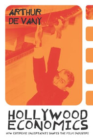 Hollywood Economics (How Extreme Uncertainty Shapes the Film Industry) by Arthur De Vany, 9780415312615