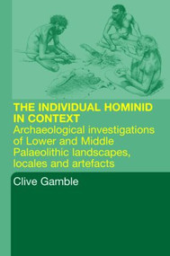 Hominid Individual in Context (Archaeological Investigations of Lower and Middle Palaeolithic landscapes, locales and artefacts) - 9780415284332 by Clive Gamble, Martin Porr, 9780415284332