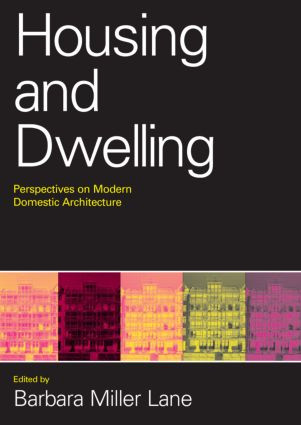 Housing and Dwelling (Perspectives on Modern Domestic Architecture) by Barbara Miller Lane, 9780415346566