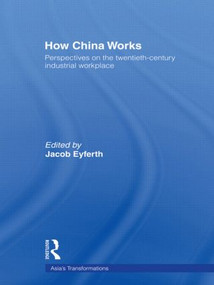 How China Works (Perspectives on the Twentieth-Century Industrial Workplace) by Jacob Eyferth, 9780415497442