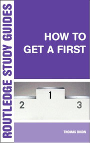How to Get a First (The Essential Guide to Academic Success) - 9780415317337 by Thomas Dixon, 9780415317337