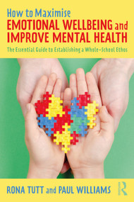 How to Maximise Emotional Wellbeing and Improve Mental Health (The Essential Guide to Establishing a Whole-School Ethos) - 9780367511371 by Rona Tutt, Paul Williams, 9780367511371