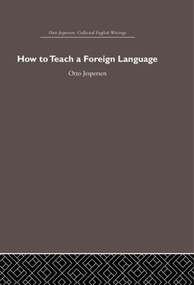 How to Teach a Foreign Language by Otto Jespersen, Sophia Yhlen-Olsen Bertelsen, 9780415611305