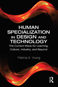 Human Specialization in Design and Technology (The Current Wave for Learning, Culture, Industry, and Beyond) - 9780367557430 by Patricia A. Young, 9780367557430