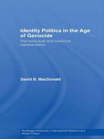 Identity Politics in the Age of Genocide (The Holocaust and Historical Representation) - 9780415543521 by David B. MacDonald, 9780415543521