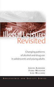 Illegal Leisure Revisited (Changing Patterns of Alcohol and Drug Use in Adolescents and Young Adults) by Judith Aldridge, Fiona Measham, Lisa Williams, 9780415495530