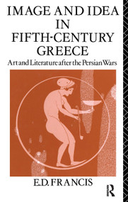 Image and Idea in Fifth Century Greece (Art and Literature After the Persian Wars) - 9780415513142 by E. D. Francis, 9780415513142