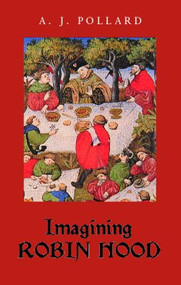 Imagining Robin Hood (The Late Medieval Stories in Historical Context) - 9780415404938 by A.J. Pollard, 9780415404938