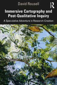 Immersive Cartography and Post-Qualitative Inquiry (A Speculative Adventure in Research-Creation) - 9780367418359 by David Rousell, 9780367418359