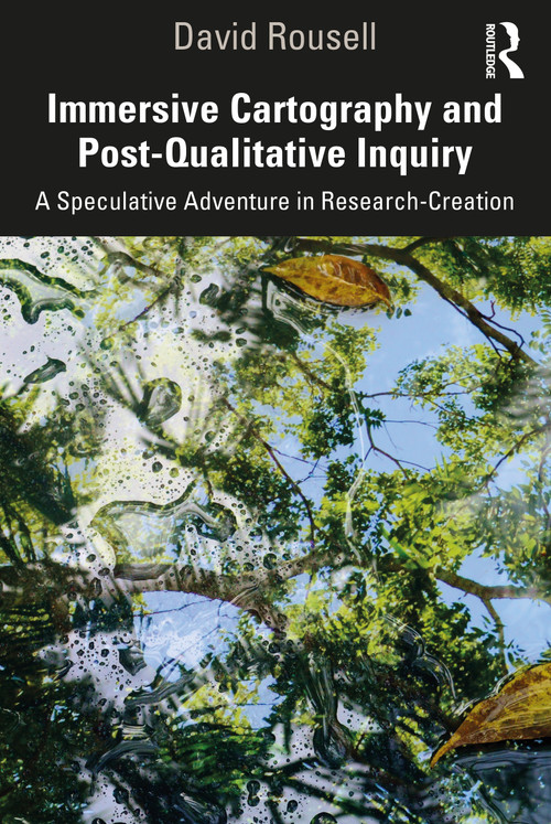 Immersive Cartography and Post-Qualitative Inquiry (A Speculative Adventure in Research-Creation) - 9780367418359 by David Rousell, 9780367418359