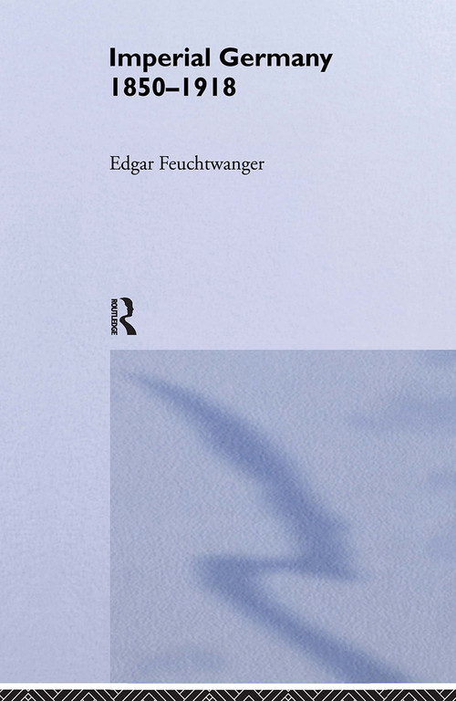 Imperial Germany 1850-1918 - 9780415207898 by Edgar Feuchtwanger, 9780415207898