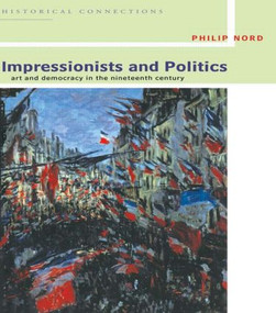 Impressionists and Politics (Art and Democracy in the Nineteenth Century) - 9780415077156 by Philip Nord, 9780415077156
