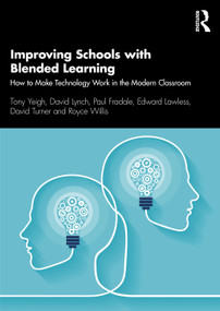 Improving Schools with Blended Learning (How to Make Technology Work in the Modern Classroom) - 9780367407407 by Tony Yeigh, David Lynch, Paul Fradale, Edward Lawless, David Turner, Royce Willis, 9780367407407