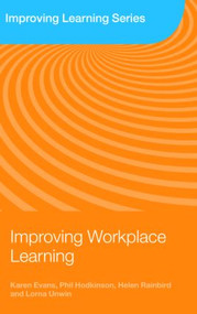 Improving Workplace Learning by Karen Evans, Phil Hodkinson, Helen Rainbird, Lorna Unwin, 9780415371209