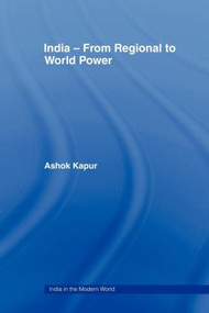 India - From Regional to World Power by Ashok Kapur, 9780415448024