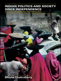 Indian Politics and Society since Independence (Events, Processes and Ideology) by Bidyut Chakrabarty, 9780415408684