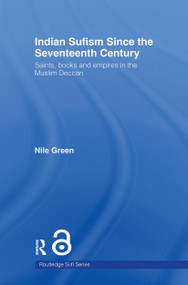 Indian Sufism since the Seventeenth Century (Saints, Books and Empires in the Muslim Deccan) - 9780415549882 by Nile Green, 9780415549882