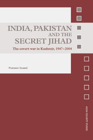 India, Pakistan and the Secret Jihad (The Covert War in Kashmir, 1947-2004) - 9780415648462 by Praveen Swami, 9780415648462