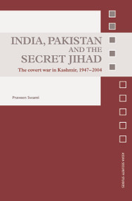 India, Pakistan and the Secret Jihad (The Covert War in Kashmir, 1947-2004) - 9780415648462 by Praveen Swami, 9780415648462