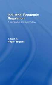 Industrial Economic Regulation (A Framework and Exploration) by Roger Sugden, 9780415067744