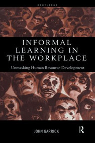 Informal Learning in the Workplace (Unmasking Human Resource Development) by John Garrick, 9780415185288
