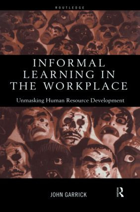 Informal Learning in the Workplace (Unmasking Human Resource Development) by John Garrick, 9780415185288