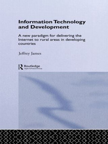 Information Technology and Development (A New Paradigm for Delivering the Internet to Rural Areas in Developing Countries) - 9780415406888 by Jeffrey James, 9780415406888