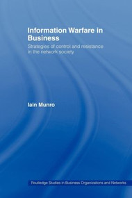 Information Warfare in Business (Strategies of Control and Resistance in the Network Society) by Iain Munro, 9780415439909
