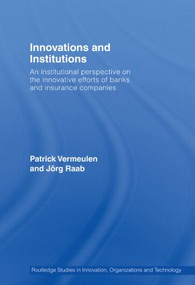 Innovations and Institutions (An Institutional Perspective on the Innovative Efforts of Banks and Insurance Companies) - 9780415541466 by Patrick Vermeulen, Jorg Raab, 9780415541466