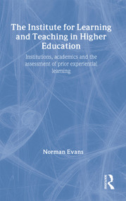 Institute for Learning and Teaching in Higher Education (Institutions, academics & assessment of prior experiential learning) by Norman Evans, 9780415240024