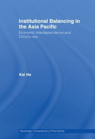 Institutional Balancing in the Asia Pacific (Economic interdependence and China's rise) - 9780415541473 by Kai He, 9780415541473