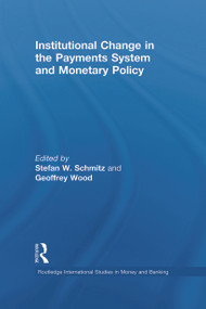 Institutional Change in the Payments System and Monetary Policy by Stefan W. Schmitz, Geoffrey Wood, 9780415648608
