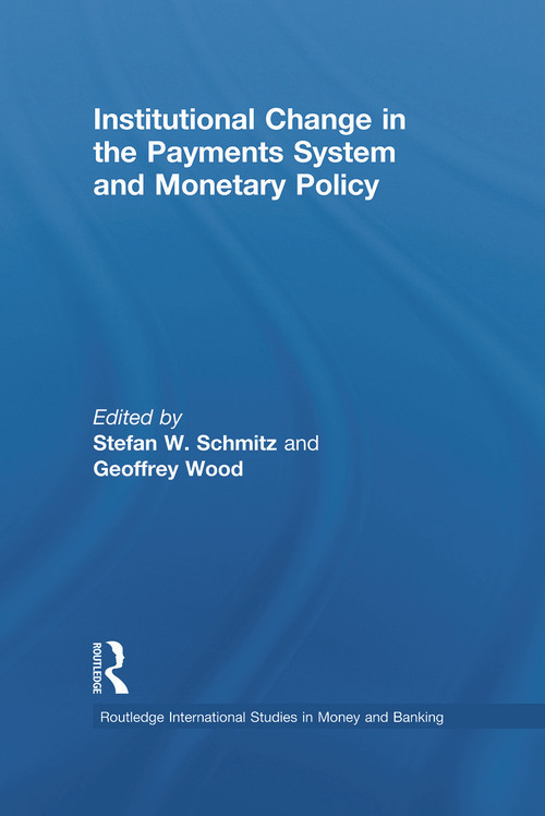 Institutional Change in the Payments System and Monetary Policy by Stefan W. Schmitz, Geoffrey Wood, 9780415648608