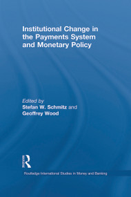 Institutional Change in the Payments System and Monetary Policy by Stefan W. Schmitz, Geoffrey Wood, 9780415648608