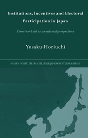 Institutions, Incentives and Electoral Participation in Japan (Cross-Level and Cross-National Perspectives) - 9780415648592 by Yusaku Horiuchi, 9780415648592
