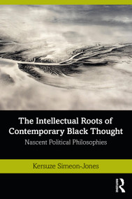 The Intellectual Roots of Contemporary Black Thought (Nascent Political Philosophies) - 9780367473013 by Kersuze Simeon-Jones, 9780367473013