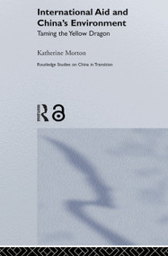 International Aid and China's Environment (Taming the Yellow Dragon) - 9780415648684 by Katherine Morton, 9780415648684